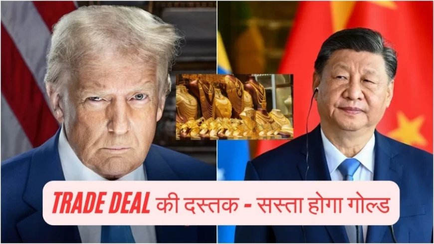 US-China Tariff War:ट्रंप ने कहा, जल्द US-चीन के बीच टैरिफ डील, ऐसा होते ही सोना होगा सस्ता, जानें कितना