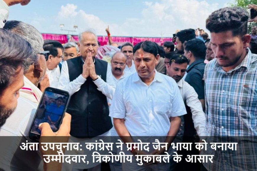 Anta By Election 2025:अंता उपचुनाव: कांग्रेस ने प्रमोद जैन भाया को बनाया उम्मीदवार, त्रिकोणीय मुकाबले के आसार