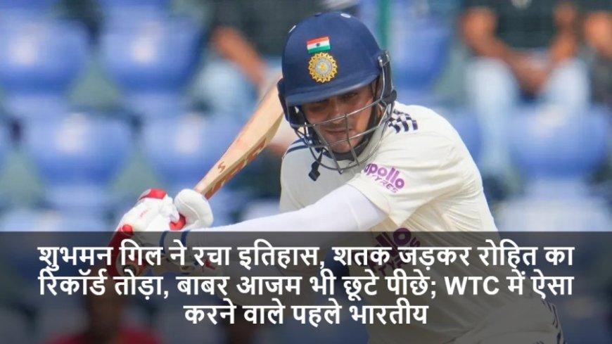 IND vs WI:शुभमन गिल ने रचा इतिहास, शतक जड़कर रोहित का रिकॉर्ड तोड़ा, बाबर आजम भी छूटे पीछे; WTC में ऐसा करने वाले पहले भारतीय