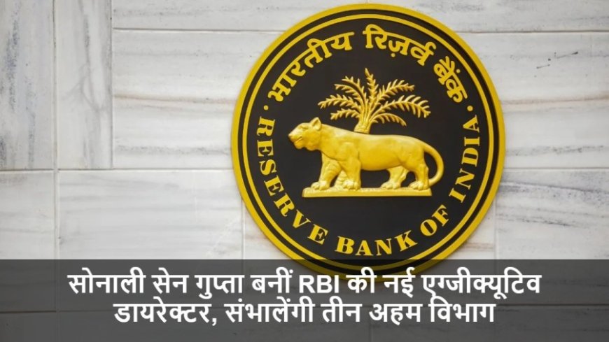 Reserve Bank Of India:सोनाली सेन गुप्ता बनीं RBI की नई एग्जीक्यूटिव डायरेक्टर, संभालेंगी तीन अहम विभाग