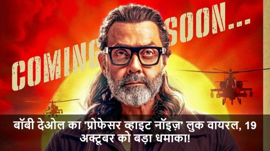 Bobby Deol News:बॉबी देओल का 'प्रोफेसर व्हाइट नॉइज़' लुक वायरल, 19 अक्टूबर को बड़ा धमाका!