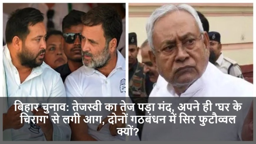 Bihar Elections 2025:तेजस्वी का तेज पड़ा मंद, अपने ही 'घर के चिराग' से लगी आग, दोनों गठबंधन में सिर फुटौव्वल क्यों?