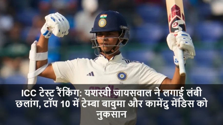 ICC Test Rankings:यशस्वी जायसवाल ने लगाई लंबी छलांग, टॉप 10 में टेम्बा बावुमा और कामेंदु मेंडिस को नुकसान