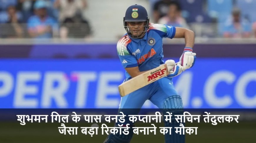 IND vs AUS:शुभमन गिल के पास वनडे कप्तानी में सचिन तेंदुलकर जैसा बड़ा रिकॉर्ड बनाने का मौका