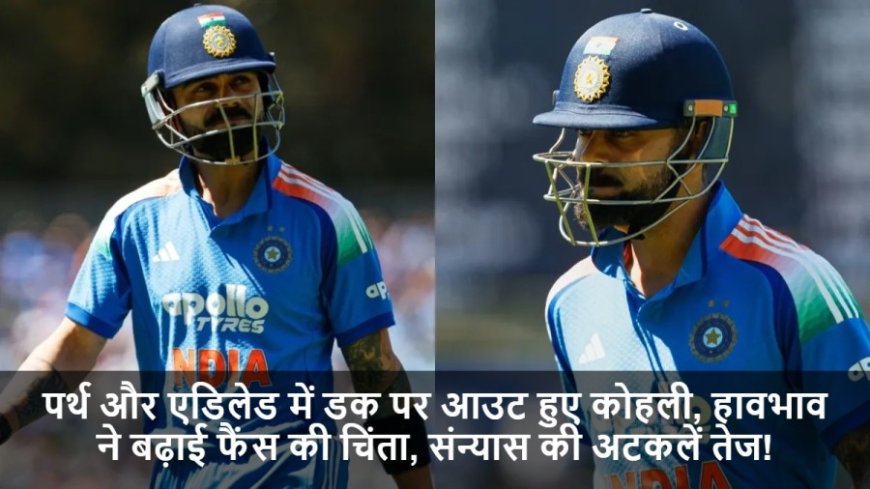 IND vs AUS:पर्थ और एडिलेड में डक पर आउट हुए कोहली, हावभाव ने बढ़ाई फैंस की चिंता, संन्यास की अटकलें तेज!