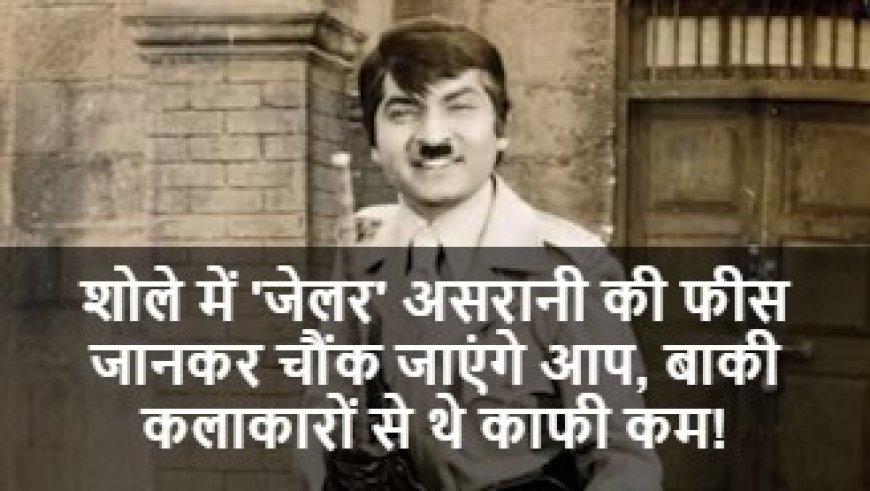 Asrani Sholay Fees:शोले में 'जेलर' असरानी की फीस जानकर चौंक जाएंगे आप, बाकी कलाकारों से थे काफी कम!