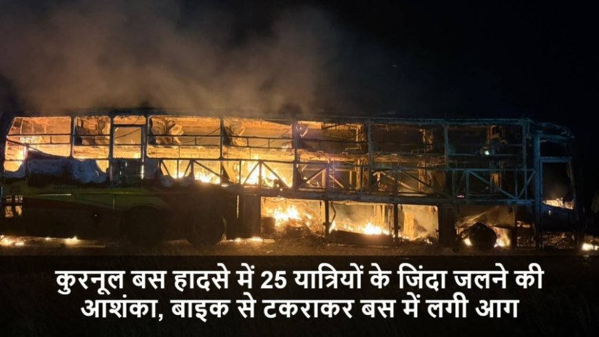 Kurnool Bus Accident:कुरनूल बस हादसे में 25 यात्रियों के जिंदा जलने की आशंका, बाइक से टकराकर बस में लगी आग