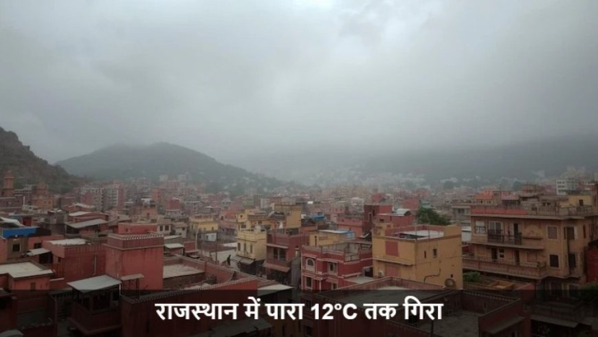 Rajasthan Weather:राजस्थान में पारा 12°C तक गिरा, जयपुर-उदयपुर में बढ़ी कंपकंपी, 3-4 दिन छाए रहेंगे बादल