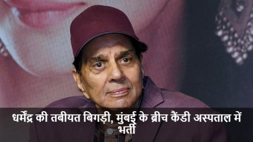 Dharmendra Hospitalised:धर्मेंद्र की तबीयत बिगड़ी, मुंबई के ब्रीच कैंडी अस्पताल में भर्ती