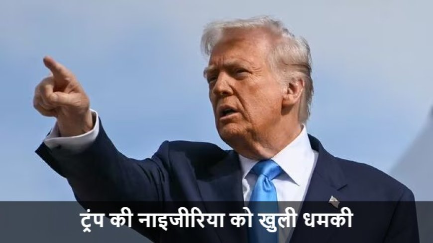 Donald Trump:ट्रंप की नाइजीरिया को खुली धमकी- 'ईसाइयों की हत्या जारी रही तो अमेरिका करेगा कार्रवाई'