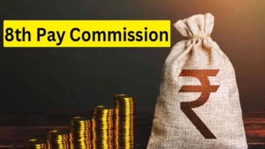 8th Pay Commission:8वें वेतन आयोग: सरकारी कर्मचारियों के लिए बड़ी खबर, जानिए कब और कितनी बढ़ेगी सैलरी?