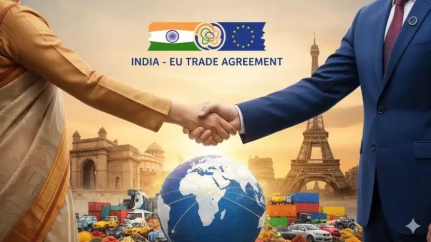 :भारत-EU के बीच ऐतिहासिक FTA डील आज, एक्सपोर्ट और निवेश में आएगा बड़ा उछाल