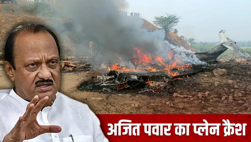 :महाराष्ट्र के डिप्टी CM अजित पवार का प्लेन क्रैश में निधन, बारामती में हुआ भीषण हादसा