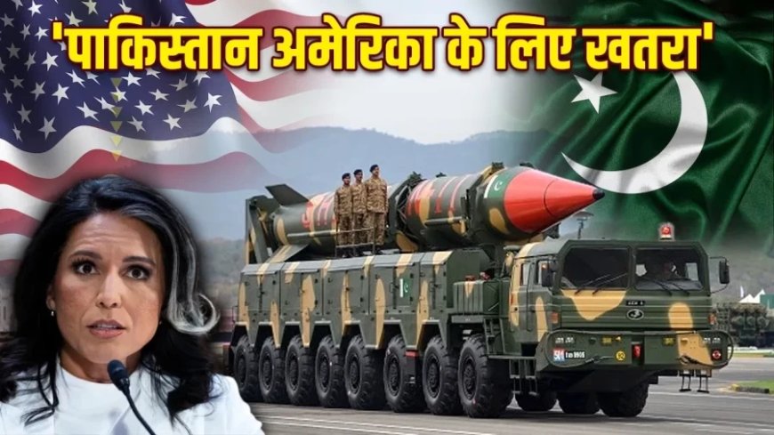 पाकिस्तान की मिसाइल क्षमता पर अमेरिकी खुफिया प्रमुख तुलसी गबार्ड की चेतावनी