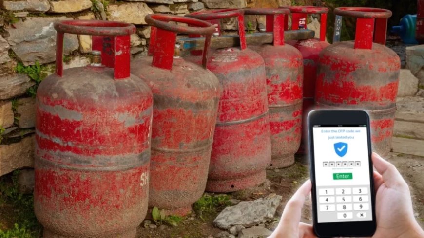 LPG सिलेंडर के नए नियम: 1 मई से बिना OTP नहीं मिलेगी डिलीवरी, जानें बड़े बदलाव