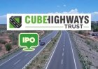 हाईवे कारोबार से कमाई का मौका Cube Highways Trust ला रहा 5000 करोड़ का IPO