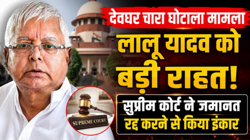चारा घोटाला: लालू यादव को सुप्रीम कोर्ट से राहत, जमानत रद्द करने की याचिका खारिज