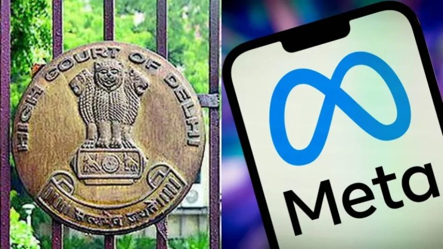दिल्ली हाईकोर्ट का मेटा को सख्त आदेश, पीएम मोदी की आपत्तिजनक तस्वीरें 24 घंटे में हटाएं